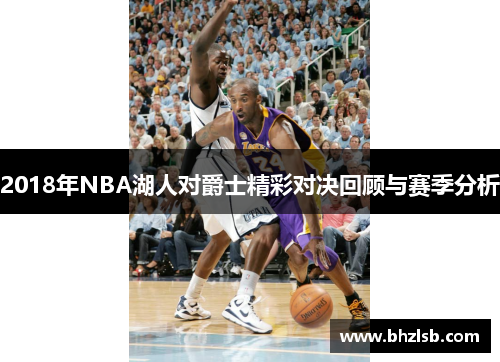 2018年NBA湖人对爵士精彩对决回顾与赛季分析